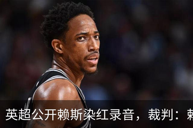 英超公开赖斯染红录音，裁判：赖斯你让我很难做